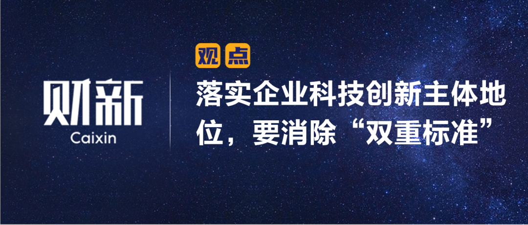 财新 | 落实企业科技创新主体地位，要消除“双重标准”